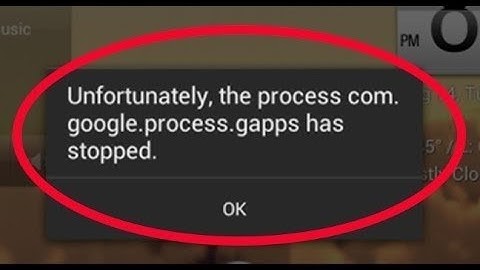 Fix Unfortunately “the Process com google process gapps has Stopped, on Android Phones, 2018