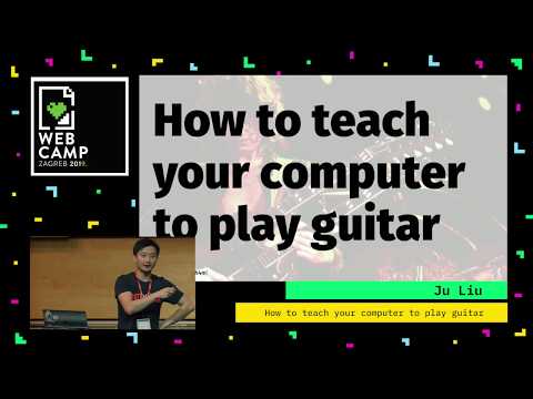 Ju Liu - How to teach your computer to play guitar - WebCamp Zagreb 2019