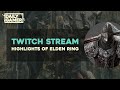 Twitch Stream Highlights Of Elden Ring - The Fall Of An Elden Lord