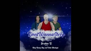 Don't Wanna Sleep- Jordan V. Ft. King Kenny Slay & John Utoaluga