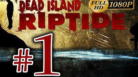 Dead Island Riptide - Walkthrough Part 1 [1080p HD] - First 90 Minutes! - No Commentary