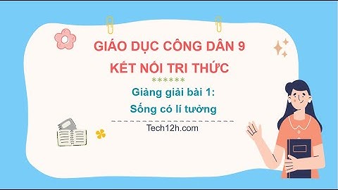 Giảng bài 1: Sống có lí tưởng | Bài giảng Giáo dục công dân 9 Kết nối tri thức