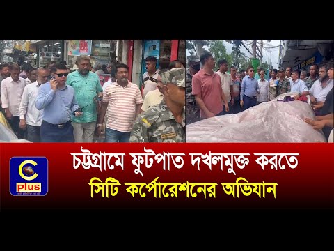 চট্টগ্রামে ফুটপাত দখলমুক্ত করতে সিটি কর্পোরেশনের অভিযান, অবৈধ দোকান উচ্ছেদ ও জরিমানা | Cplus