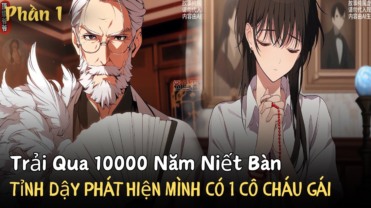 Đỉnh Cấp Ông Nội - Trải Qua 10000 Năm Niết Bàn Tỉnh Dậy Phát Hiện Mình Có 1 Cô Cháu Gái | P1 TRUYỆN
