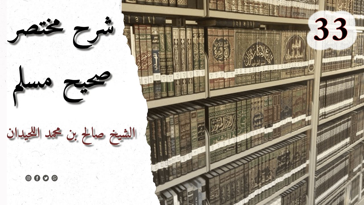 المجلس 33 | شرح مختصر صحيح مسلم | لسماحة الشيخ صالح اللحيدان