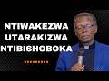NTIWAKEZWA UTARAKIZWA NTIBISHOBOKA Paster Antoine RUTAYISIRE 