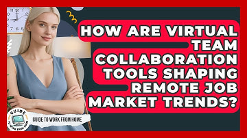 How Are Virtual Team Collaboration Tools Shaping Remote Job Market Trends? - Guide To Work From Home