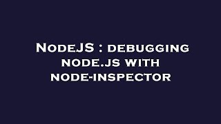 NodeJS : debugging node.js with node-inspector