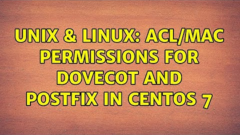 Unix & Linux: ACL/MAC Permissions for dovecot and postfix in CentOS 7 (2 Solutions!!)