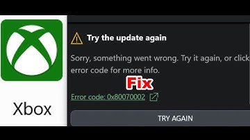 Fix Xbox App Error Code 0x80070002 Try The Update Again On PC