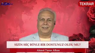 SİZİN HİÇ BÖYLE BİR DOSTUNUZ OLDU MU? | Ahmet Turan Alkan