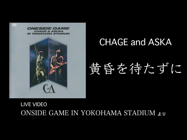 LIVE] 黄昏を待たずに / CHAGE and ASKA / ONESIDE GAME IN YOKOHAMA
