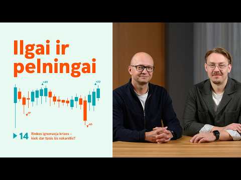 Ilgai ir pelningai #14: rinkos ignoruoja krizes – kiek dar tęsis šis vakarėlis?
