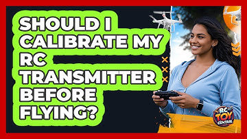 Should I Calibrate My RC Transmitter Before Flying? - RC Toy Central