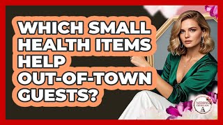 Which small health items help out-of-town guests?