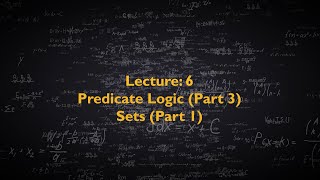 Discrete Mathematics CS210 - Lecture 6 - Predicate Logic (Part 3) & Sets (Part 1)
