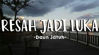 RESAH JADI LUKA -Daun Jatuh-(Lirik)