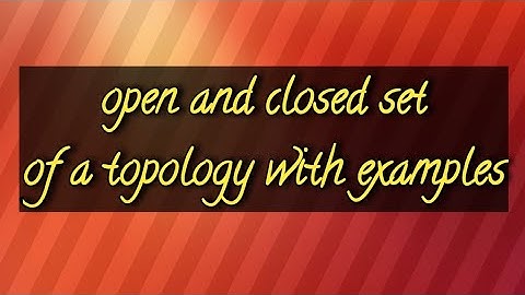 OPEN AND CLOSED SET WITH EXAMPLE | TOPOLOGY