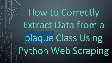 How to Correctly Extract Data from a plaque Class Using Python Web Scraping