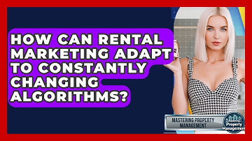 How Can Rental Marketing Adapt To Constantly Changing Algorithms? - Mastering Property Management