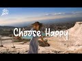 Choose Happy - Chill morning music - English chill songs playlist