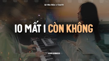 ♬ 10 Mất 1 Còn Không - Lê Gia Bảo x CaoTri | Lofi Lyrics | Từng Có Tình Yêu Trong Anh Vẹn 10