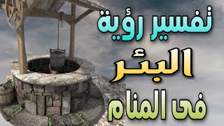 تفسير رؤية البئر فى المنام | ما معنى رؤية بئر فائض فى الحلم