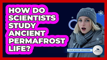 How Do Scientists Study Ancient Permafrost Life? - Polar Regions Uncovered