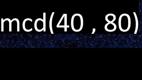 mcd 40 y 80 , maximo comun divisor , mcd(40 , 80) como se halla , ejemplos