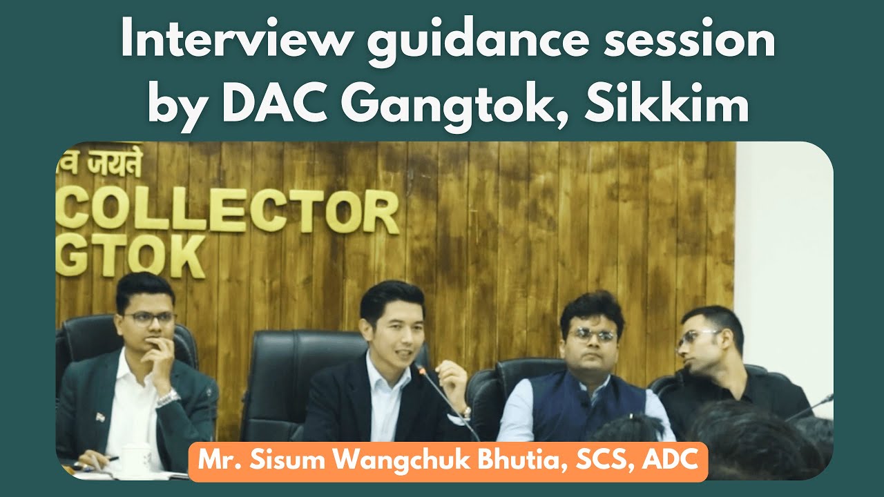 Interview Guidance Session by DAC Gangtok, Sikkim - Part III by Mr. Sisum Wangchuk Bhutia, SCS, ADC.