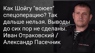 Как Шойгу "воюет" спецоперацию? Выводы до сих пор не сделаны. Иван Отраковский /Александр Пасечник