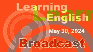 20240530 VOA Learning English Broadcast