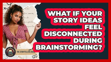 What If Your Story Ideas Feel Disconnected During Brainstorming? - The Storytellers Room