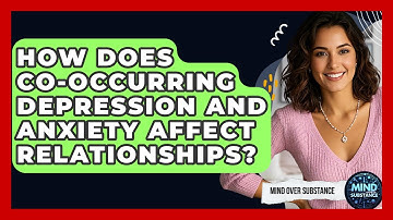 How Does Co-occurring Depression And Anxiety Affect Relationships? - Mind Over Substance