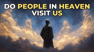 Do People in Heaven Visit Us? 5 Biblical Truths That Bring Peace to a Grieving Heart