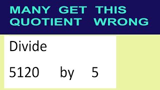 Divide     5120      by     5  many  get  this  quotient   wrong