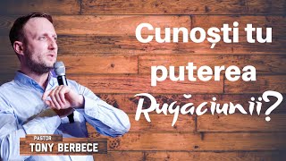 Toni Berbece: Cunosti tu puterea rugaciunii