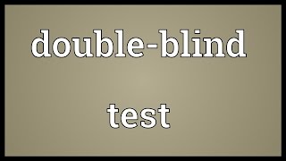 Double-blind test Meaning