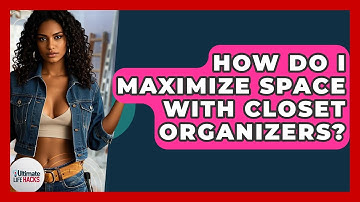 How Do I Maximize Space With Closet Organizers? - Ultimate Life Hacks