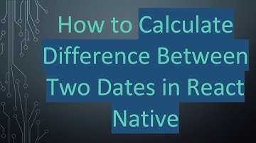 How to Calculate Difference Between Two Dates in React Native