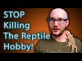 We Are KILLING The Reptile Hobby! STOP Doing This!