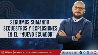 Seguimos sumando secuestros y explosiones en el “Nuevo Ecuador”