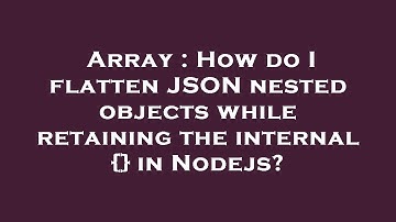 Array : How do I flatten JSON nested objects while retaining the internal {} in Nodejs?