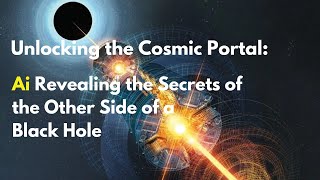 Unlocking the Cosmic Portal: Ai Revealing the Secrets of the Other Side of a Black Hole