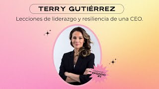 Lecciones de liderazgo y resiliencia de una CEO - Terry Gutierrez - E8 - T7
