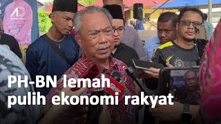 PH-BN gagal bantu ekonomi rakyat, Muhyiddin yakin undi memihak PN