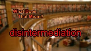 What does disintermediation mean?