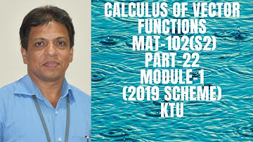 CALCULUS OF VECTOR FUNCTIONS | PART 22| MAT 102 | 2019 SCHEME |B.TECH KTU | ENGINEERING MATHEMATICS|