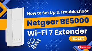 How to Set Up & Troubleshoot Netgear BE5000 Wi Fi 7 Extender EXS27