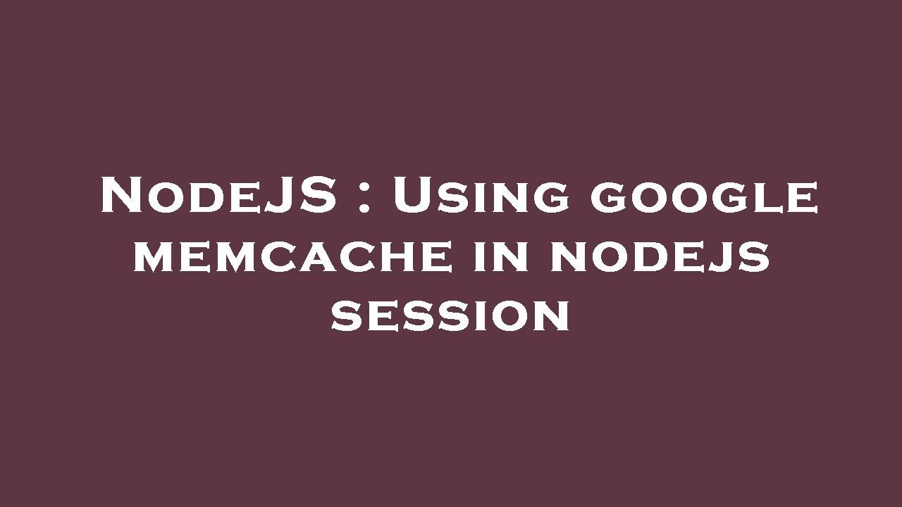 NodeJS : Using google memcache in nodejs session - YouTube
